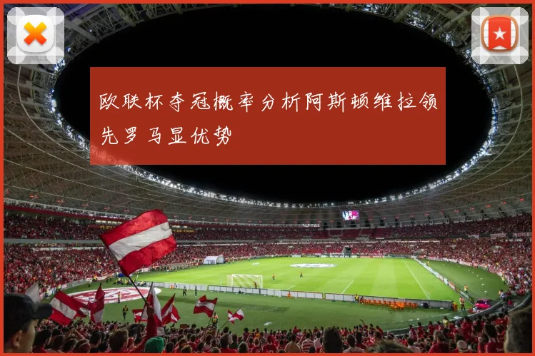 欧联杯夺冠概率分析阿斯顿维拉领先罗马显优势