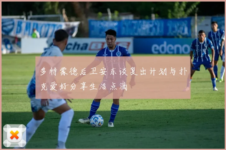 多特蒙德后卫安东谈复出计划与扑克爱好分享生活点滴
