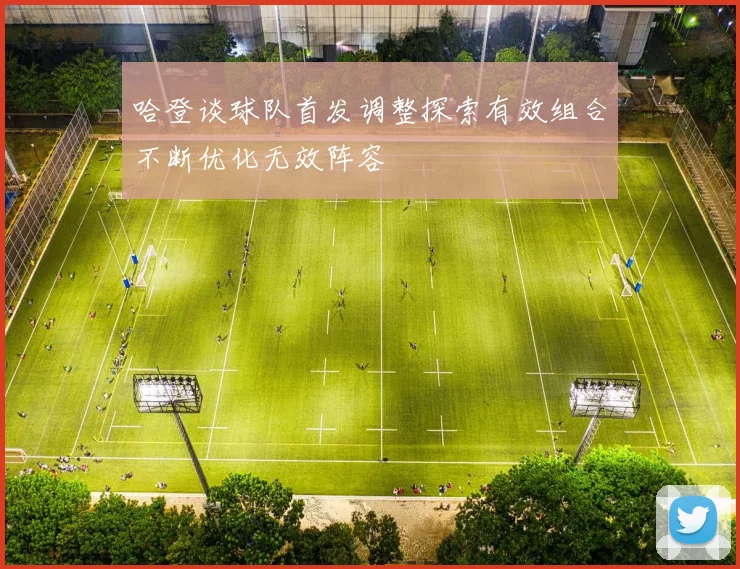 哈登谈球队首发调整探索有效组合不断优化无效阵容