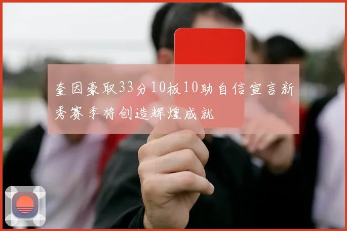 奎因豪取33分10板10助自信宣言新秀赛季将创造辉煌成就