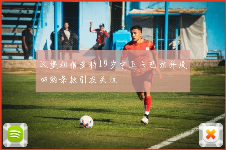 汉堡租借多特19岁中卫卡巴尔并设回购条款引发关注