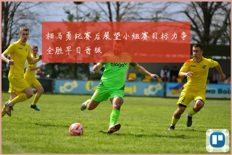 相马勇纪赛后展望小组赛目标力争全胜早日晋级